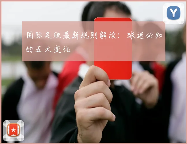国际足联最新规则解读：球迷必知的五大变化