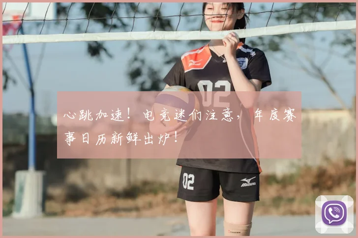 心跳加速!电竞迷们注意,年度赛事日历新鲜出炉!